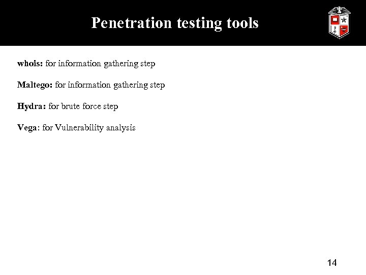Penetration testing tools whois: for information gathering step Maltego: for information gathering step Hydra: