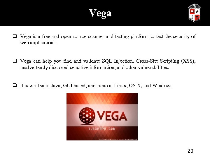 Vega q Vega is a free and open source scanner and testing platform to