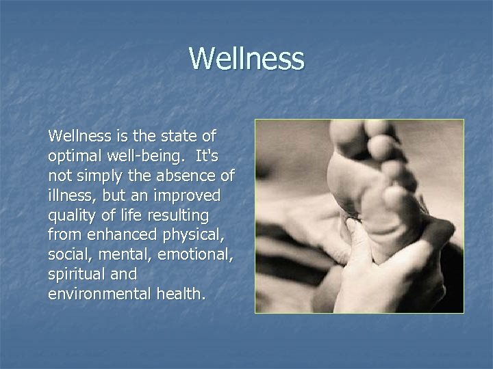 Wellness is the state of optimal well-being. It's not simply the absence of illness,
