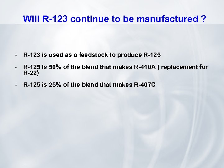 Will R-123 continue to be manufactured ? s R-123 is used as a feedstock