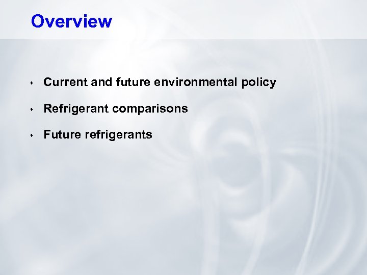 Overview s Current and future environmental policy s Refrigerant comparisons s Future refrigerants 