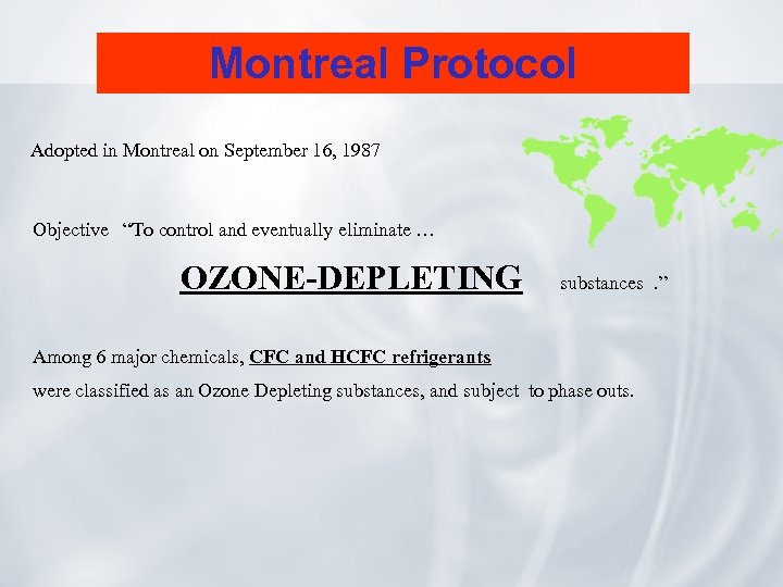 Montreal Protocol Adopted in Montreal on September 16, 1987 Objective “To control and eventually