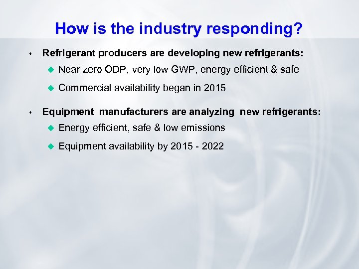 How is the industry responding? s Refrigerant producers are developing new refrigerants: u u