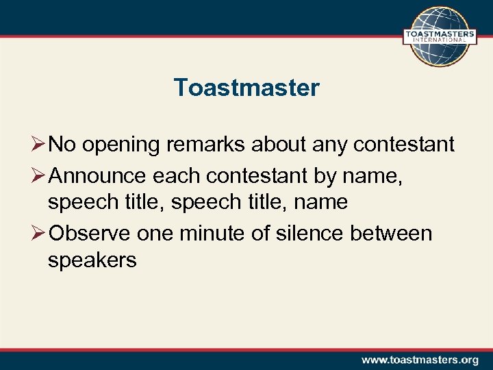 Toastmaster Ø No opening remarks about any contestant Ø Announce each contestant by name,