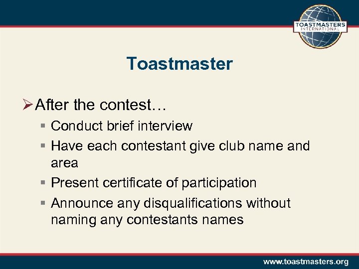 Toastmaster Ø After the contest… § Conduct brief interview § Have each contestant give