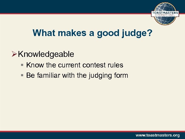 What makes a good judge? Ø Knowledgeable § Know the current contest rules §