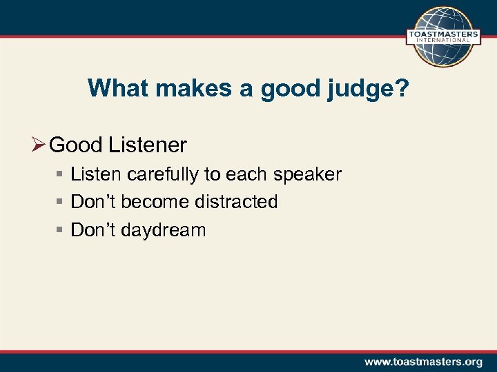 What makes a good judge? Ø Good Listener § Listen carefully to each speaker