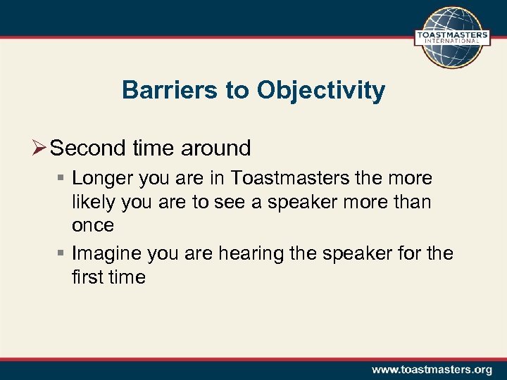 Barriers to Objectivity Ø Second time around § Longer you are in Toastmasters the