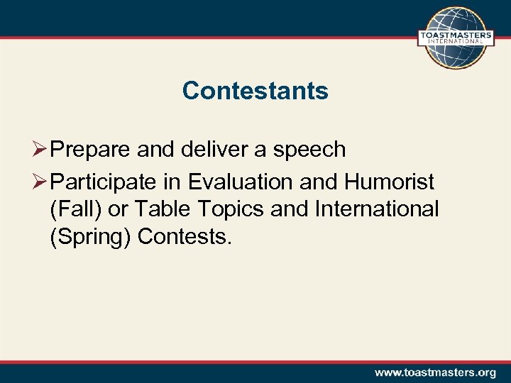 Contestants Ø Prepare and deliver a speech Ø Participate in Evaluation and Humorist (Fall)