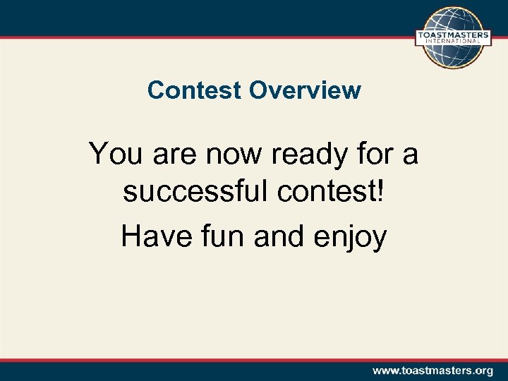 Contest Overview You are now ready for a successful contest! Have fun and enjoy