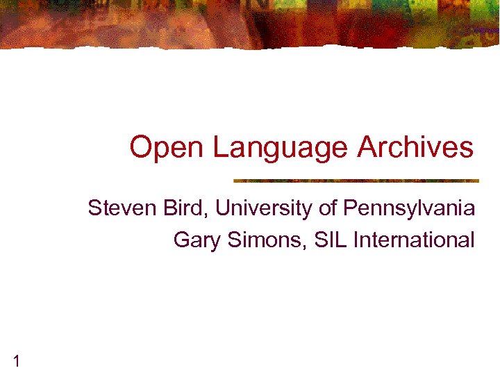 Open Language Archives Steven Bird, University of Pennsylvania Gary Simons, SIL International 1 