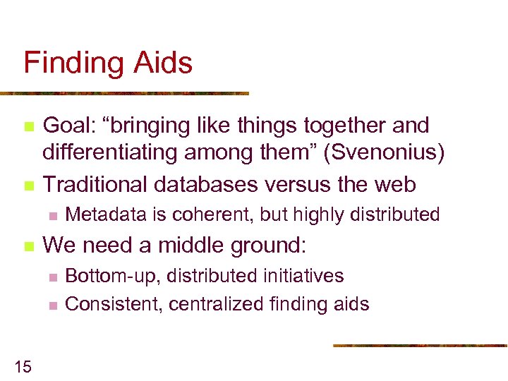 Finding Aids n n Goal: “bringing like things together and differentiating among them” (Svenonius)