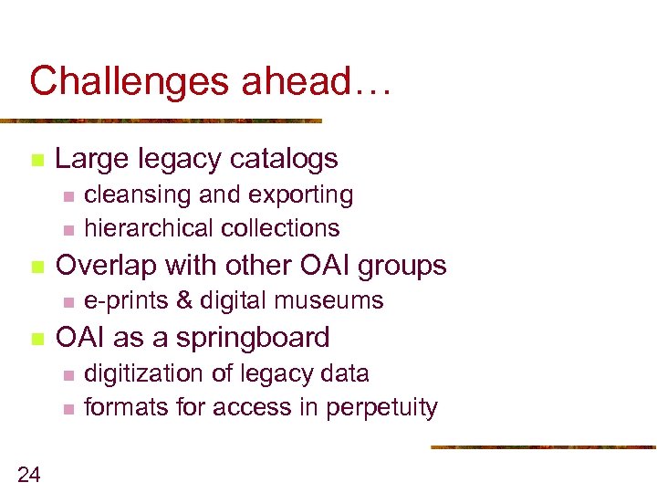 Challenges ahead… n Large legacy catalogs n n n Overlap with other OAI groups