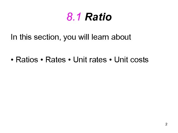 8. 1 Ratio In this section, you will learn about • Ratios • Rates