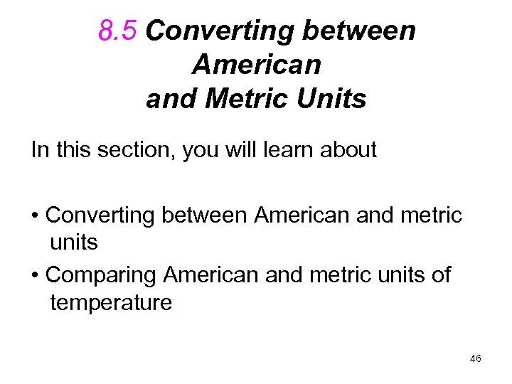 8. 5 Converting between American and Metric Units In this section, you will learn