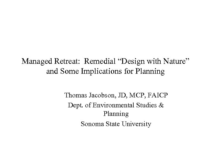 Managed Retreat: Remedial “Design with Nature” and Some Implications for Planning Thomas Jacobson, JD,