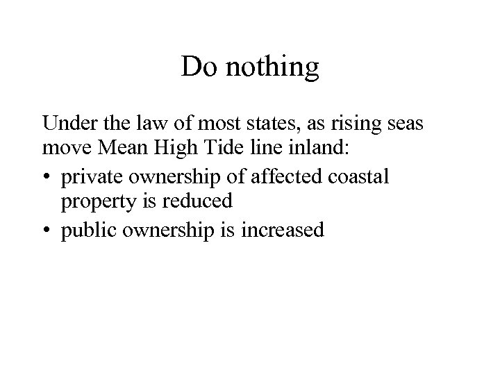 Do nothing Under the law of most states, as rising seas move Mean High