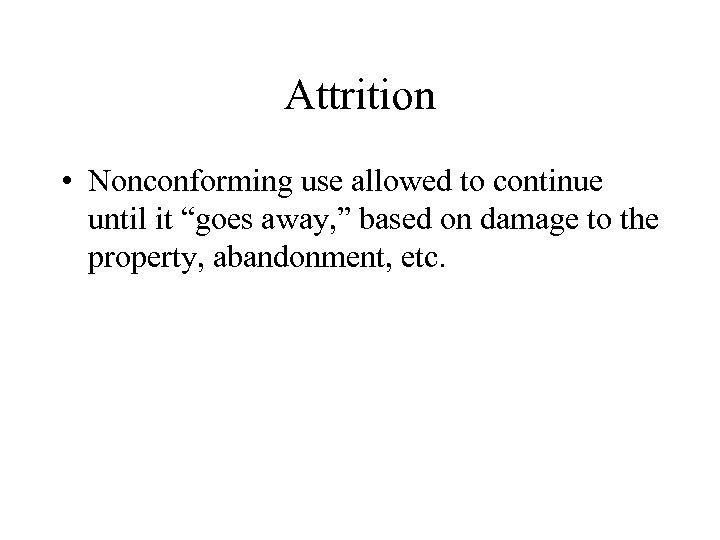 Attrition • Nonconforming use allowed to continue until it “goes away, ” based on