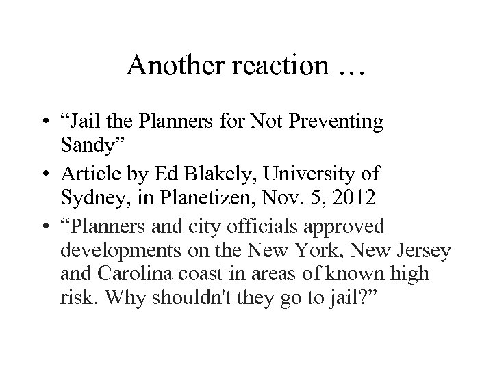 Another reaction … • “Jail the Planners for Not Preventing Sandy” • Article by