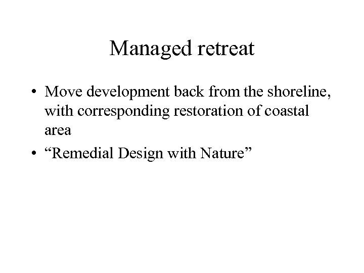 Managed retreat • Move development back from the shoreline, with corresponding restoration of coastal