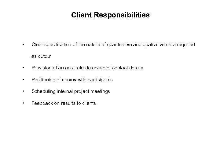 Client Responsibilities • Clear specification of the nature of quantitative and qualitative data required