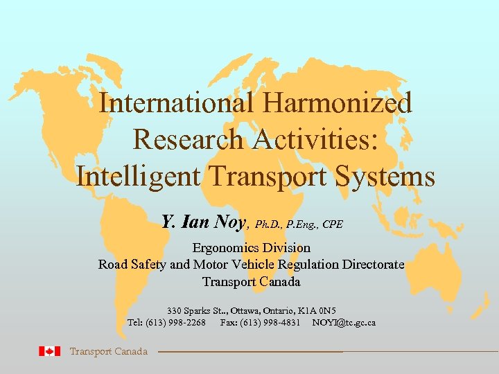 International Harmonized Research Activities: Intelligent Transport Systems Y. Ian Noy, Ph. D. , P.