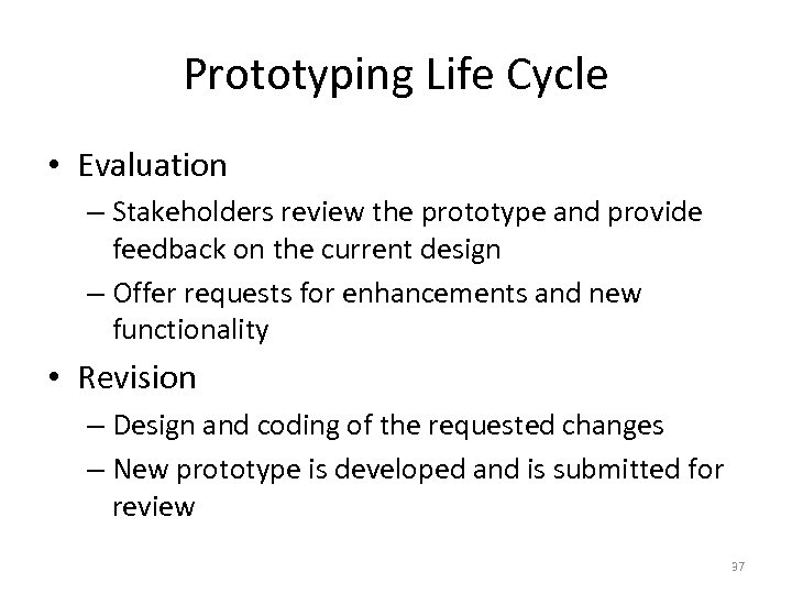 Prototyping Life Cycle • Evaluation – Stakeholders review the prototype and provide feedback on