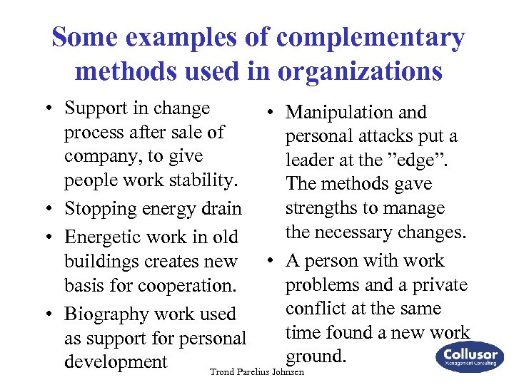 Some examples of complementary methods used in organizations • Support in change • Manipulation