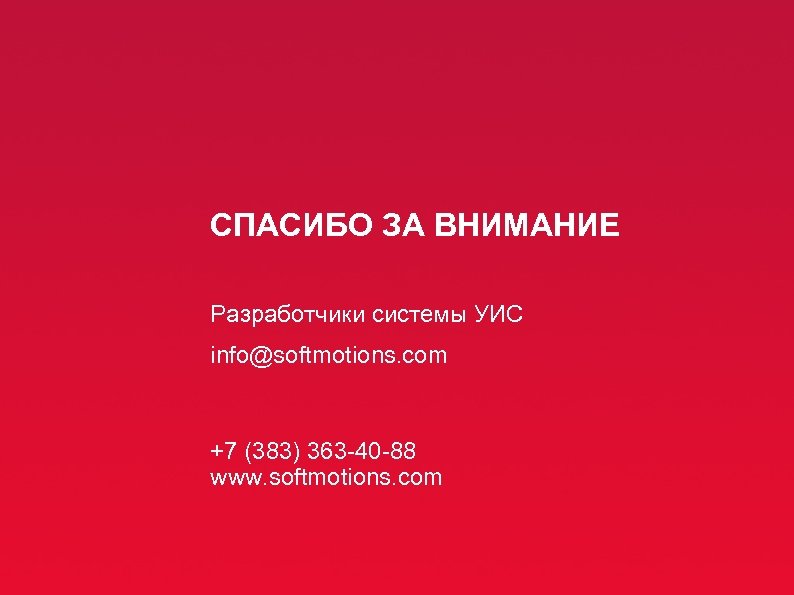 СПАСИБО ЗА ВНИМАНИЕ Разработчики системы УИС info@softmotions. com +7 (383) 363 -40 -88 www.