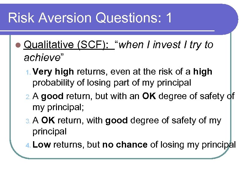 Risk Aversion Questions: 1 l Qualitative (SCF): “when I invest I try to achieve”