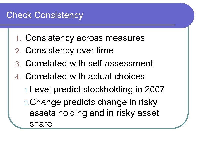 Check Consistency across measures 2. Consistency over time 3. Correlated with self-assessment 4. Correlated