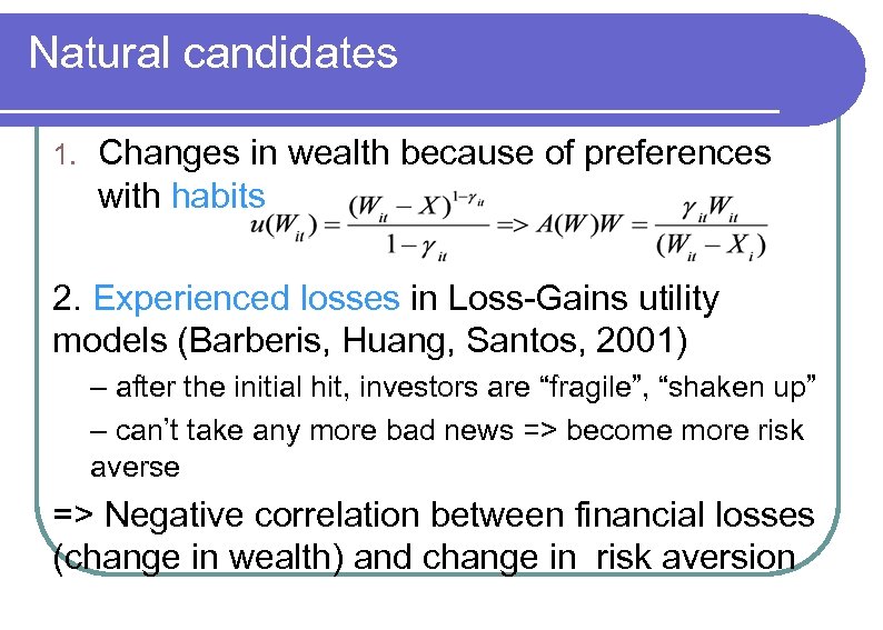 Natural candidates 1. Changes in wealth because of preferences with habits 2. Experienced losses