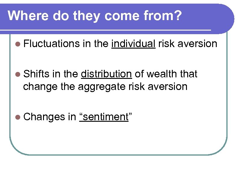 Where do they come from? l Fluctuations in the individual risk aversion l Shifts