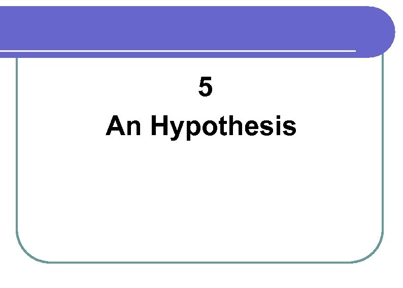  5 An Hypothesis 