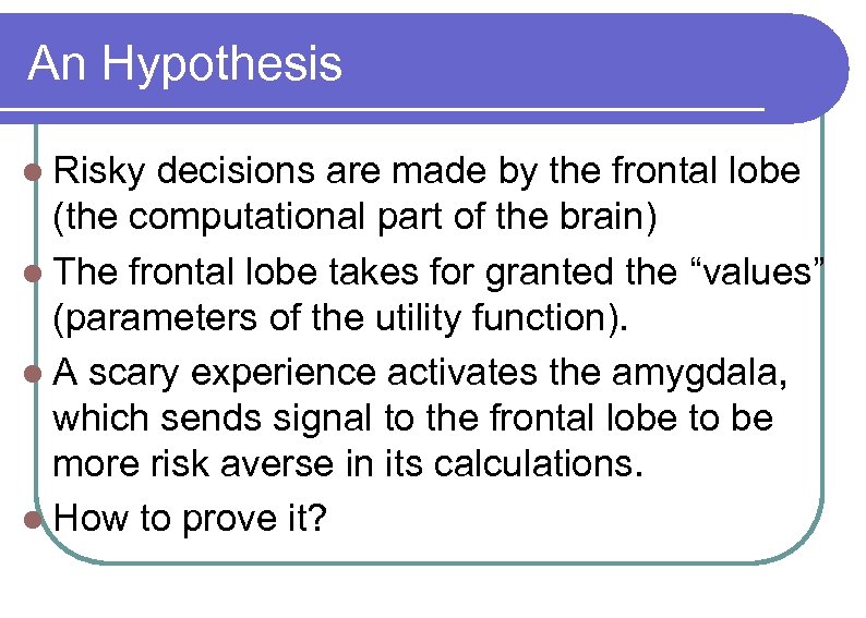 An Hypothesis l Risky decisions are made by the frontal lobe (the computational part