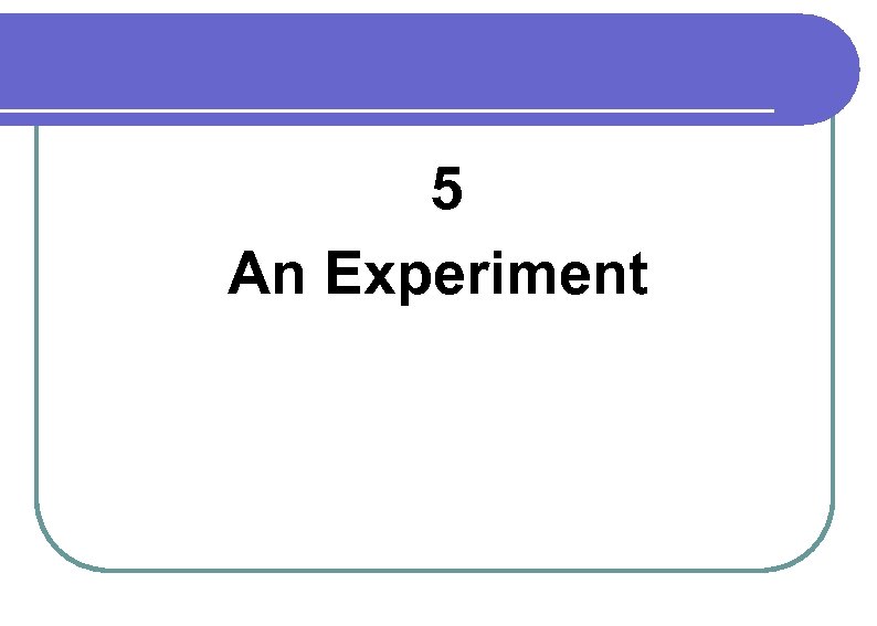 5 An Experiment 