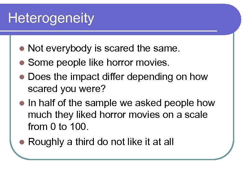 Heterogeneity Not everybody is scared the same. l Some people like horror movies. l