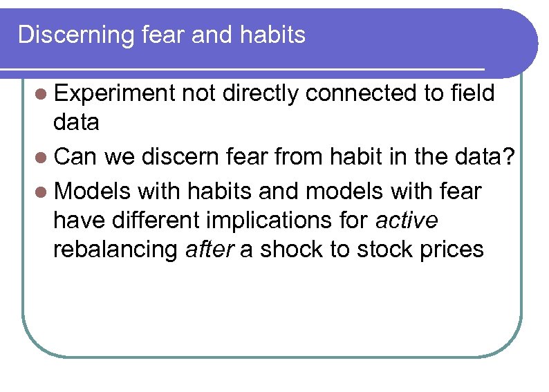 Discerning fear and habits l Experiment not directly connected to field data l Can