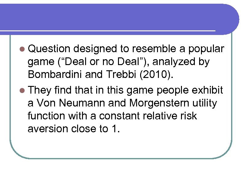 l Question designed to resemble a popular game (“Deal or no Deal”), analyzed by