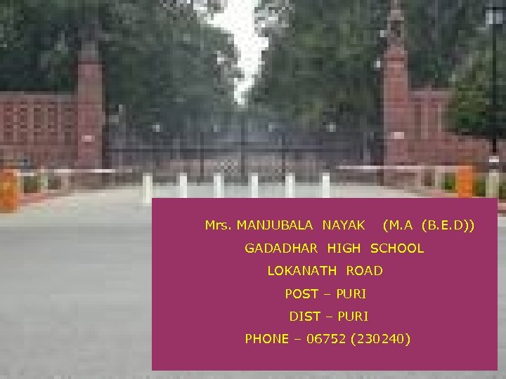 Mrs. MANJUBALA NAYAK (M. A (B. E. D)) GADADHAR HIGH SCHOOL LOKANATH ROAD POST