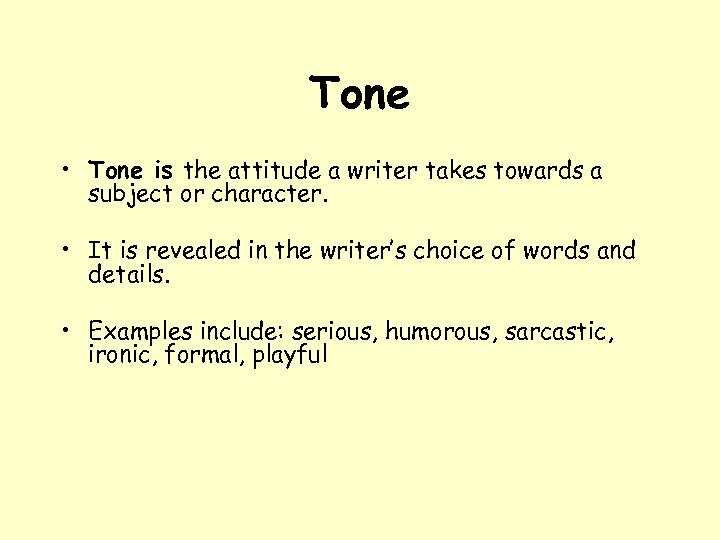Tone • Tone is the attitude a writer takes towards a subject or character.