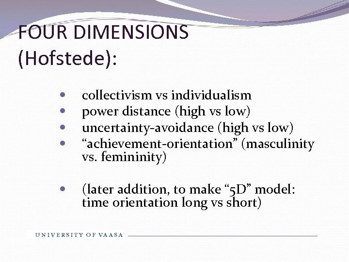 FOUR DIMENSIONS (Hofstede): collectivism vs individualism power distance (high vs low) uncertainty-avoidance (high vs