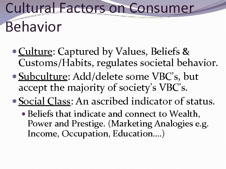 Cultural Factors on Consumer Behavior Culture: Captured by Values, Beliefs & Customs/Habits, regulates societal