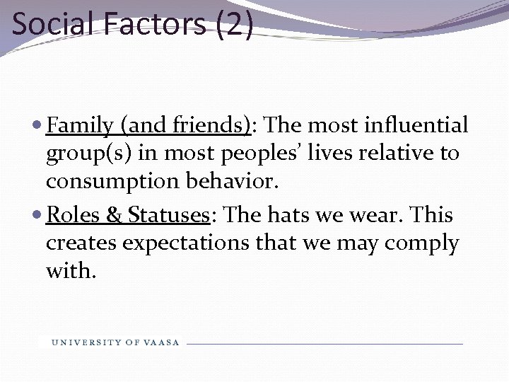 Social Factors (2) Family (and friends): The most influential group(s) in most peoples’ lives