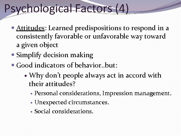 Psychological Factors (4) Attitudes: Learned predispositions to respond in a consistently favorable or unfavorable