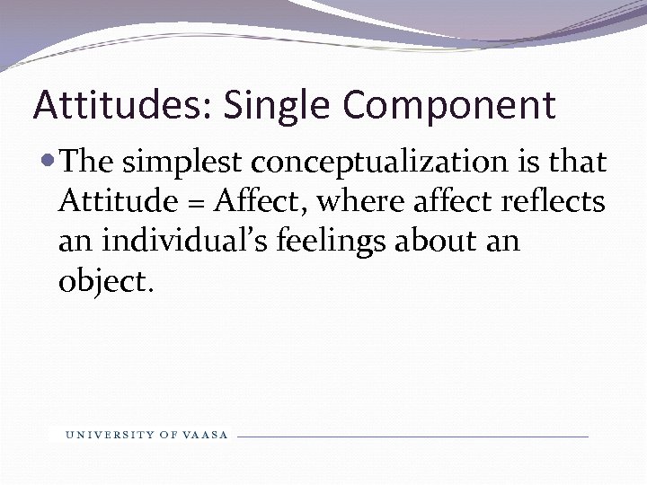 Attitudes: Single Component The simplest conceptualization is that Attitude = Affect, where affect reflects