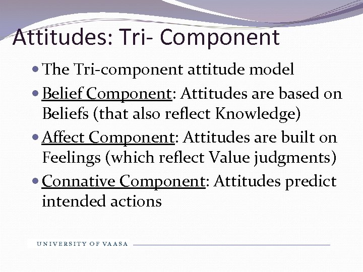 Attitudes: Tri- Component The Tri-component attitude model Belief Component: Attitudes are based on Beliefs