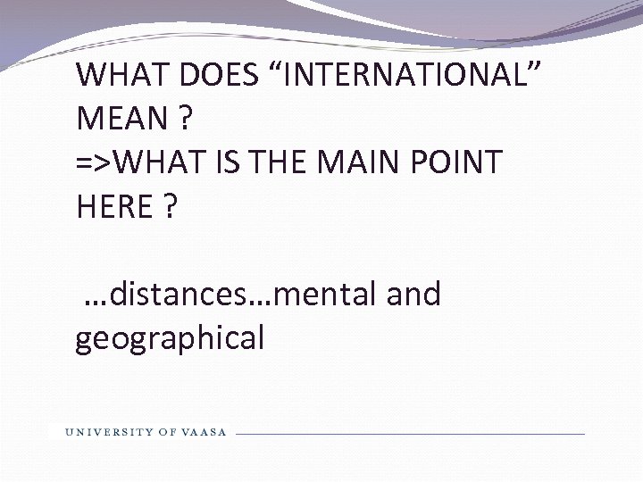 WHAT DOES “INTERNATIONAL” MEAN ? =>WHAT IS THE MAIN POINT HERE ? …distances…mental and