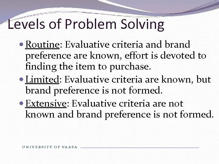 Levels of Problem Solving Routine: Evaluative criteria and brand preference are known, effort is