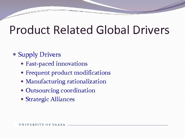 Product Related Global Drivers Supply Drivers Fast-paced innovations Frequent product modifications Manufacturing rationalization Outsourcing